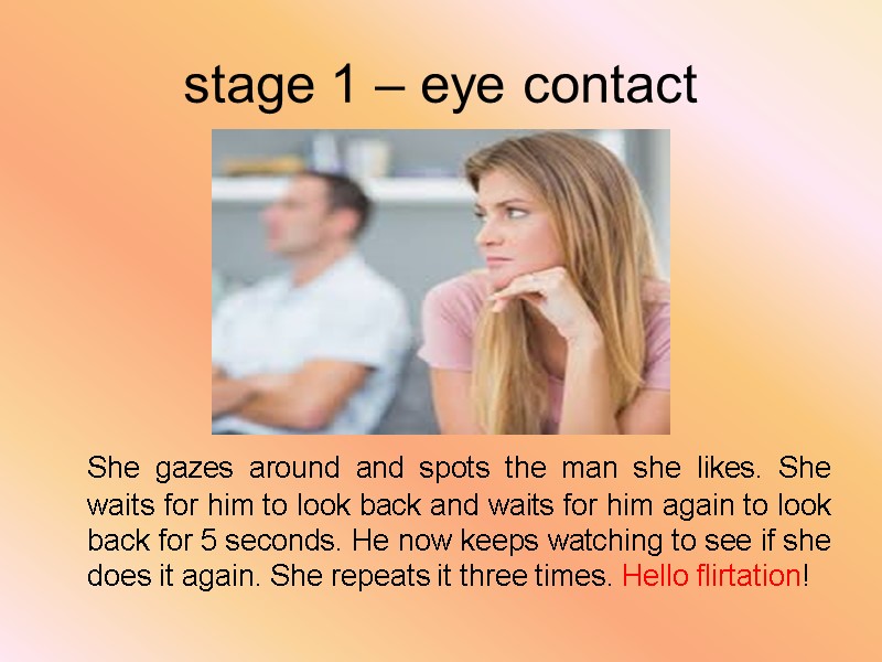 stage 1 – eye contact    She gazes around and spots the